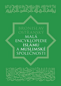 Malá encyklopedie islámu a muslimské společnosti - Bronislav Ostřanský