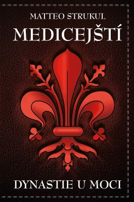 Medicejští: Dynastie u moci - Matteo Strukul