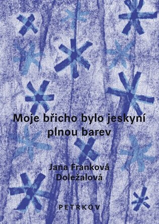 Moje břicho bylo jeskyní plnou barev - Michaela Drtinová,Jana Franková-Doležalová