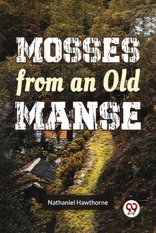 Mosses From An Old Manse - Nathaniel Hawthorne