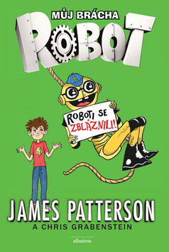 Můj brácha robot - Roboti se zbláznili! - James Patterson; Chris Grabenstein