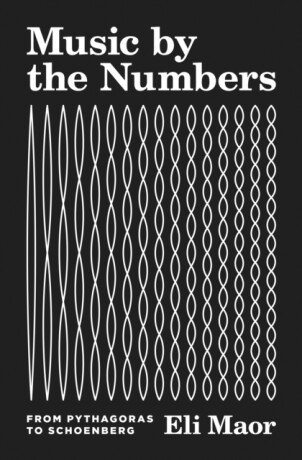 Music by the Numbers â€“ From Pythagoras to Schoenberg - Maor Eli