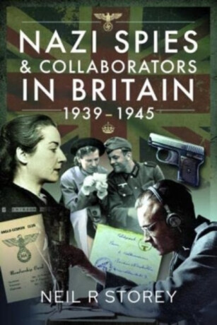 Nazi Spies and Collaborators in Britain, 1939-1945 - Neil Storey