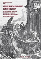 Ordenshistoriographie in Mitteleuropa – Gestaltung und Wandlung des institutionalen und persönlichen Gedächtnisses in der Frühen Neuzeit. &ndash; Monastica Historia, Band II. - Kateřina Bobková-Valentová,Heidemarie Bachhofer,Tomáš Černušák