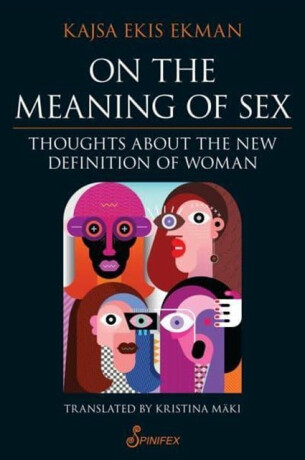 On the Meaning of Sex: Thoughts about the New Definition of Woman - Kajsa Ekis Ekman,Translated by Kristina Maki