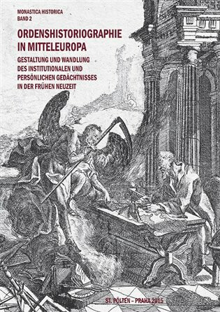 Ordenshistoriographie in Mitteleuropa - Gestaltung und Wandlung des institutionalen und persönlichen Gedächtnisses in der Frühen Neuzeit. - Kateřina Bobková-Valentová,Heidemarie Bachhofer,Tomáš Černušák