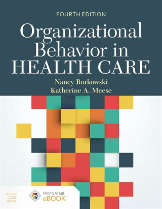 Organizational Behavior in Health Care - Katherine A. Meese,Nancy Borkowski