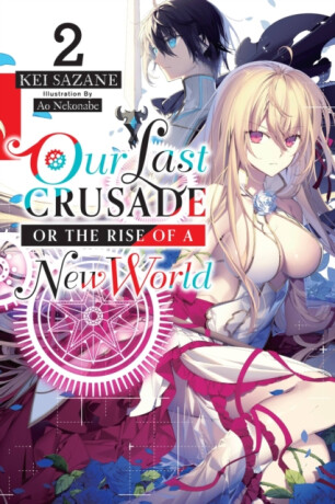 Our Last Crusade or the Rise of a New World, Vol. 2 (light novel) - Kei Sazane,Ao Nekonabe