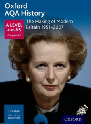 Oxford AQA History for A Level: The Making of Modern Britain 1951-2007 - James Hughes,Sally Waller
