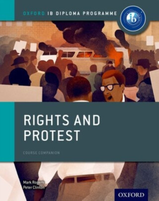 Oxford IB Diploma Programme: Rights and Protest Course Companion - Mark Rogers,Peter Clinton