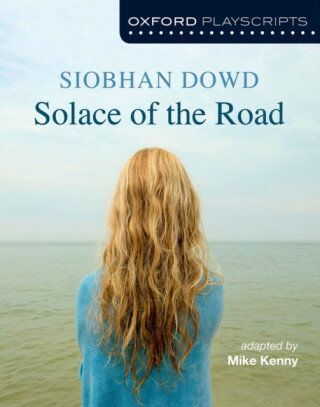 Oxford Playscripts: Solace of the Road - Siobhan Dowd,Mike Kenny