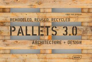 Pallets 3.0. Remodeled, Reused, Recycled - Chris van Uffelen
