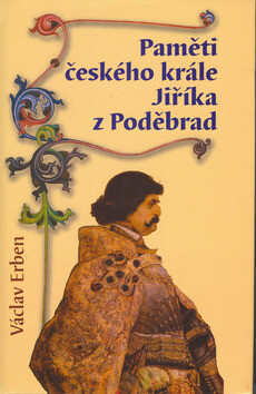 Paměti českého krále Jiříka z Poděbrad - Václav Erben