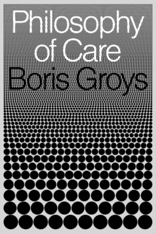 Philosophy of Care - Boris Groys