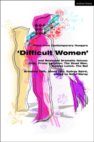 Plays from Contemporary Hungary: â€˜Difficult Womenâ€™ and Resistant Dramatic Voices - György Spiró,Krisztina Tóth,Janos Hay
