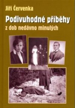 Podivuhodné příběhy z dob nedávno minulých - Jiří Červenka