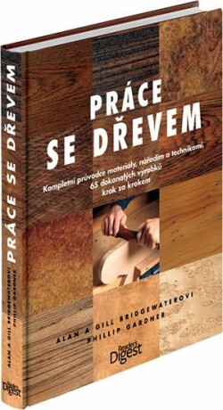 Práce se dřevem - Kompletní průvodce materiály, nářadím a technikami... - Alan Bridgewater,Gill Bridgewater