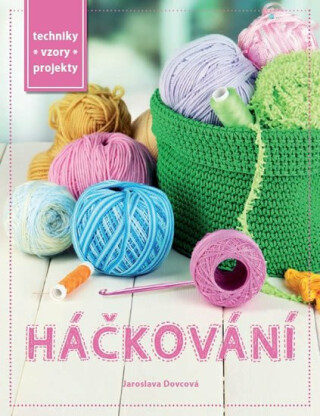 Praktická kniha - Háčkování - Techniky, vzory, projekty - Jaroslava Dovcová