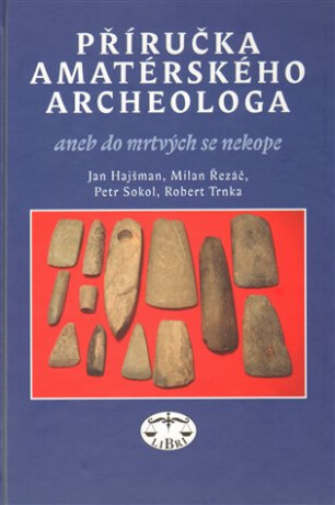Příručka amatérského archeologa - Jan Hajšman,Petr Sokol,Milan Řezáč,Robert Trnka
