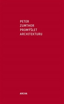 Promýšlet architekturu - Peter Zumthor