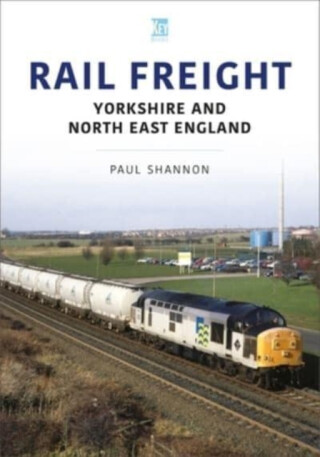 Rail Freight: Yorkshire and North East England - Paul Shannon