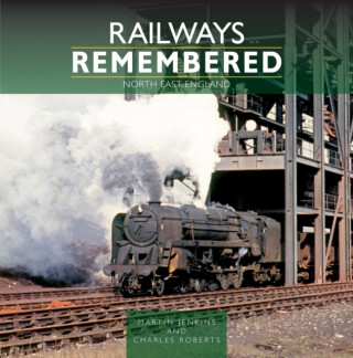 Railways Remembered: North East England - Jenkins Martin,Charles Roberts