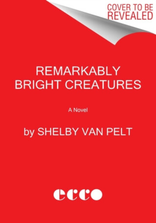 Remarkably Bright Creatures - Shelby Van Pelt