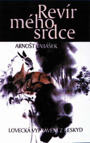 Revír mého srdce - Lovecká vyprávění z Beskyd - Arnošt Tabášek