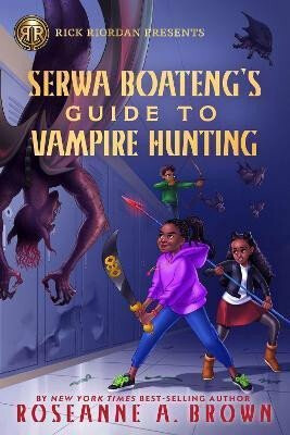 Rick Riordan Presents Serwa Boateng´s Guide To Vampire Hunting : A Serwa Boateng Novel Book 1 - Brown Roseanne A.