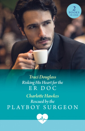 Risking His Heart For The Er Doc / Rescued By The Playboy Surgeon - Charlotte Hawkes,Traci Douglass