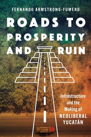 Roads to Prosperity and Ruin - Fernando Armstrong-Fumero