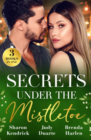 Secrets Under The Mistletoe - Sharon Kendrick,Brenda Harlen,Judy Duarte