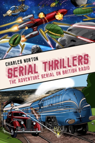 Serial Thrillers: The Adventure Serial on British Radio - Charles Norton