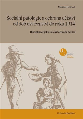 Sociální patologie a ochrana dětství od dob osvícenectví do roku 1914 - Martina Halířová
