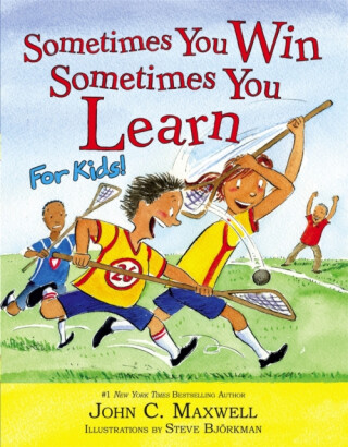 Sometimes You Win--Sometimes You Learn for Kids - John C. Maxwell,Steve Bjorkman