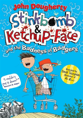 Stinkbomb & Ketchup-Face and the Badness of Badgers - John Dougherty