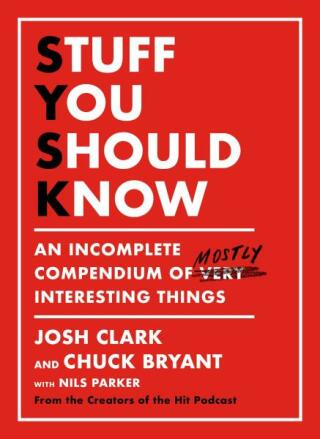 Stuff You Should Know: An Incomplete Compendium of Mostly Interesting Things - Josh Clark,Chuck Bryant