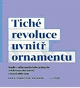 Tiché revoluce uvnitř ornamentu &ndash; Studie z dějin uměleckého průmyslu a dekorativního umění v letech 1880–1930 - Lada Hubatová-Vacková