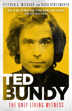 Ted Bundy: The Only Living Witness - Hugh Aynesworth,Stephen G. Michaud