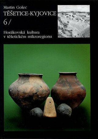 Těšetice – Kyjovice VI. Horákovská kultura v těšetickém mikroregionu - Martin Golec