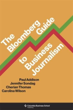 The Bloomberg Guide to Business Journalism - Carolina Wilson,Paul Addison,Jennifer Sondag,Cherian Thomas