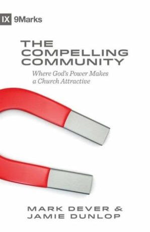 The Compelling Community - Mark Dever,Jamie Dunlop