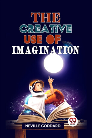 The Creative Use Of Imagination - Neville Goddard