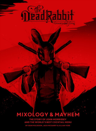 The Dead Rabbit Mixology & Mayhem - Sean Muldoon,Jack McGarry,Jillian Vose