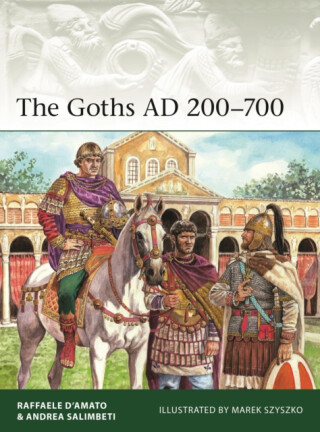 Goths AD 200â€“700 - Andrea Salimbeti,Raffaele Dâ€™Amato