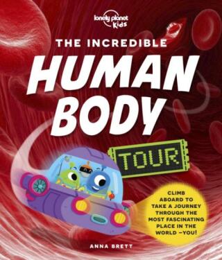 Lonely Planet Kids The Incredible Human Body Tour - Lonely Planet Kids,Anna Brett