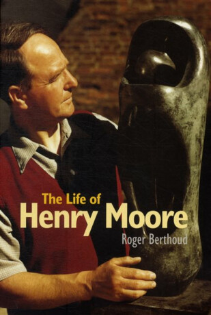 The Life of Henry Moore - Roger Berthoud