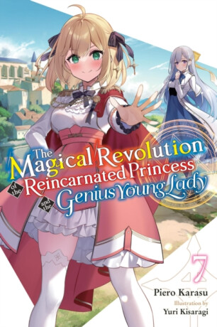 The Magical Revolution of the Reincarnated Princess and the Genius Young Lady, Vol. 7 (novel) - Haydn Trowell,Yuri Kisaragi,Piero Karasu