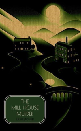 The Mill House Murder - J.S. Fletcher