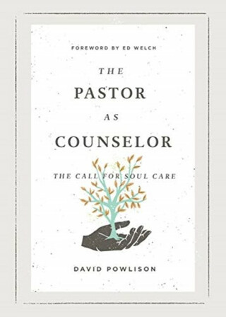 The Pastor as Counselor â€“ The Call for Soul Care - David Powlison